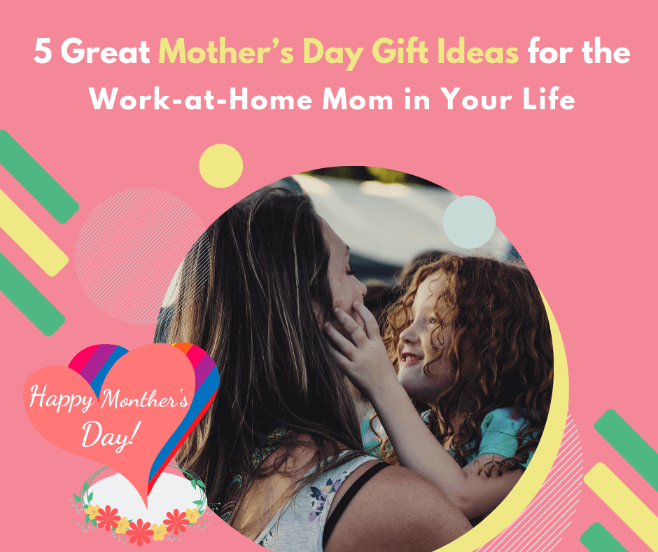 Mother's Day Gift Ideas for Work at Home Moms