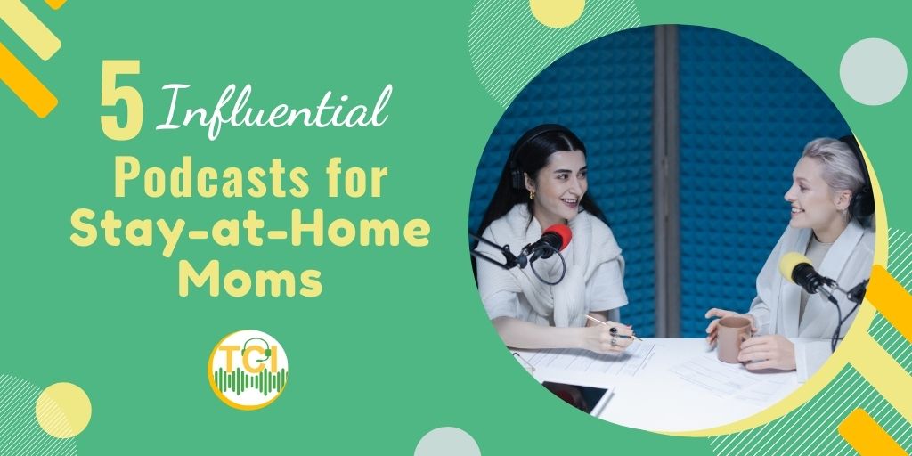5 Influential Podcasts for Stay-at-Home Moms