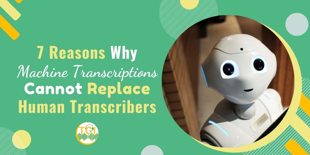 7 Reasons Why Machine Transcriptions Cannot Replace Human Transcribers