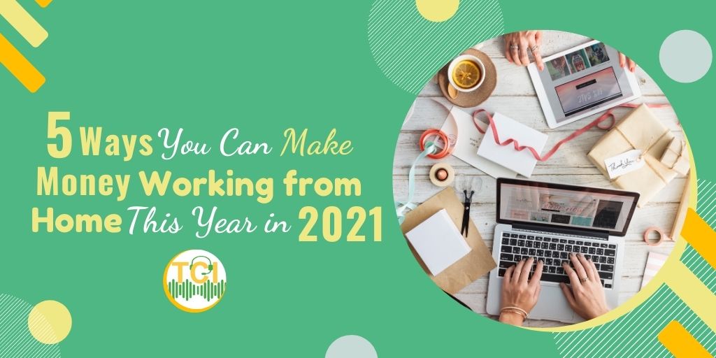 5 Ways You Can Make Money Working from Home This Year in 2021!