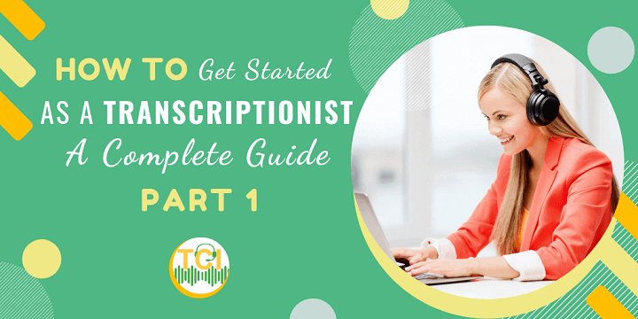 How To Get Started As A Transcriptionist - A Complete Free Guide [Part 1]