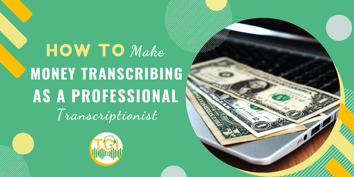 How to Make Money Transcribing as a Professional Transcriptionist