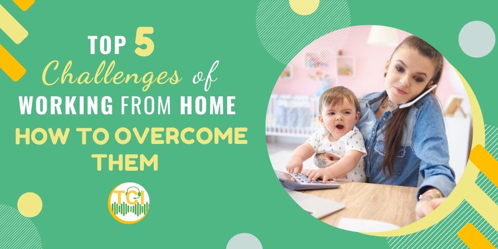 Top 5 Challenges of Working from Home and How to Overcome Them