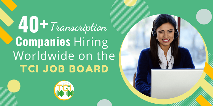 40+ Transcription Companies Hiring Worldwide on the TCI Job Board