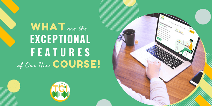 What are the EXCEPTIONAL Features of Our New Course!