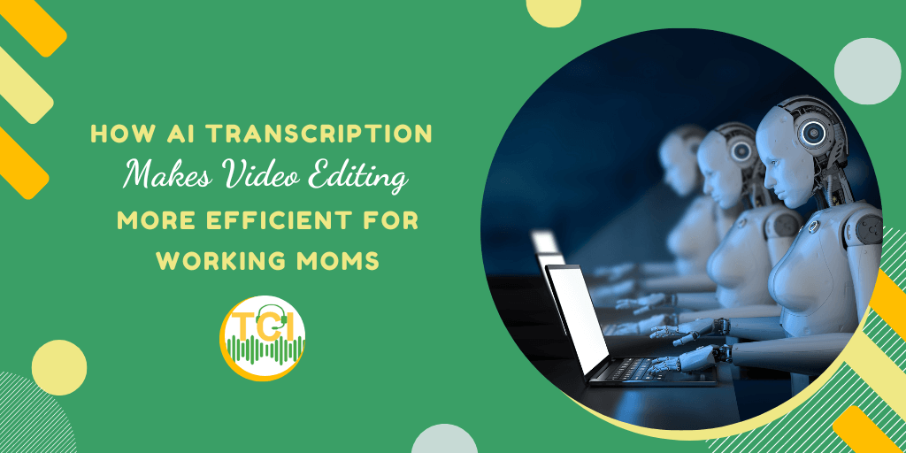 How AI Transcription Makes Video Editing More Efficient for Working Moms