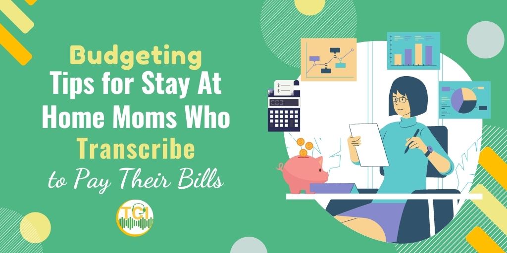 Budgeting Tips for Stay At Home Moms Who Transcribe to Pay Their Bills
