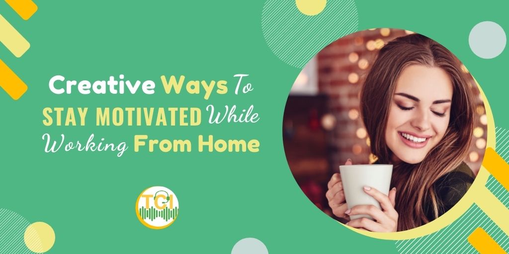 Creative Ways To Stay Motivated While Working From Home