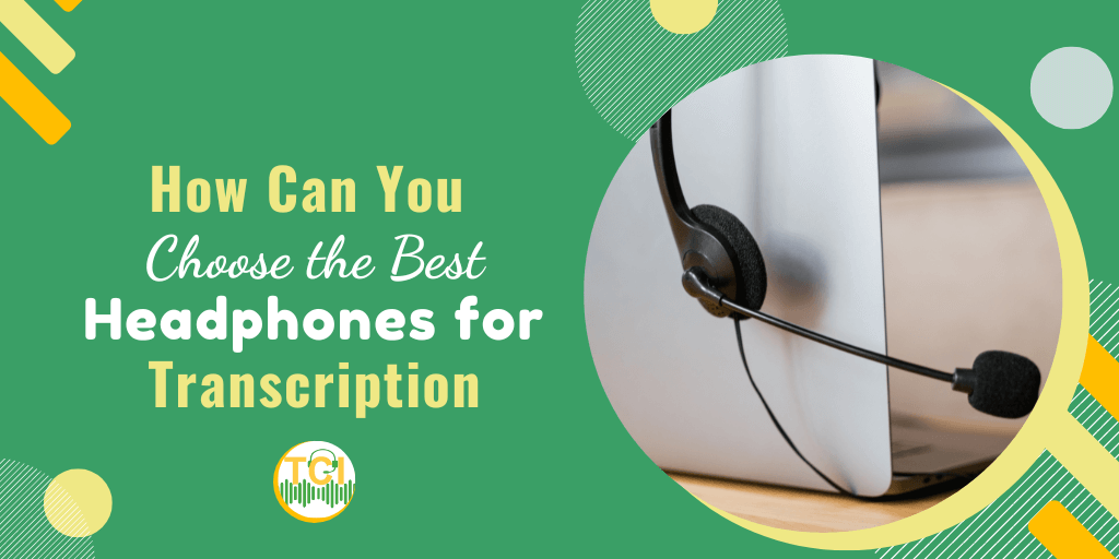 How Can You Choose the Best Headphones for Transcription
