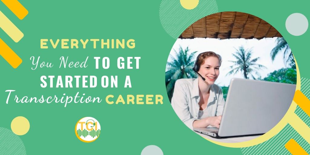 Everything You Need to Get Started On a Transcription Career