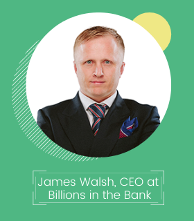 James Walsh, CEO at Billions in the Bank