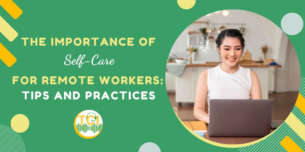 The Importance of Self-Care for Remote Workers: Tips and Practices