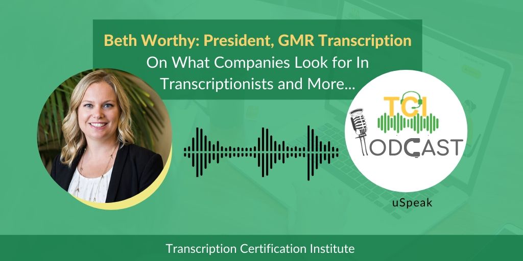 Beth Worthy: President, GMR Transcription On What Companies Look for In Transcriptionists and More...