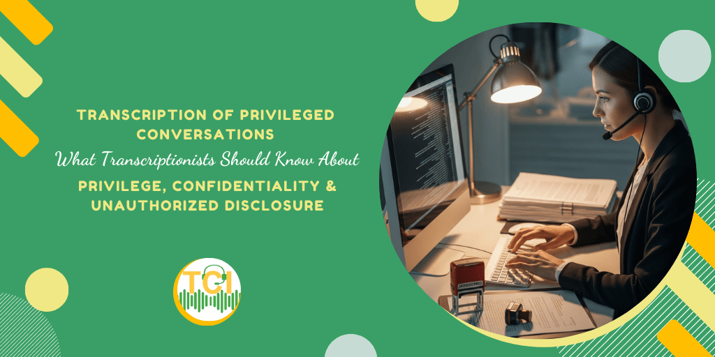 Transcription of Privileged Conversations: What Transcriptionists Should Know About Privilege, Confidentiality & Unauthorized Disclosure