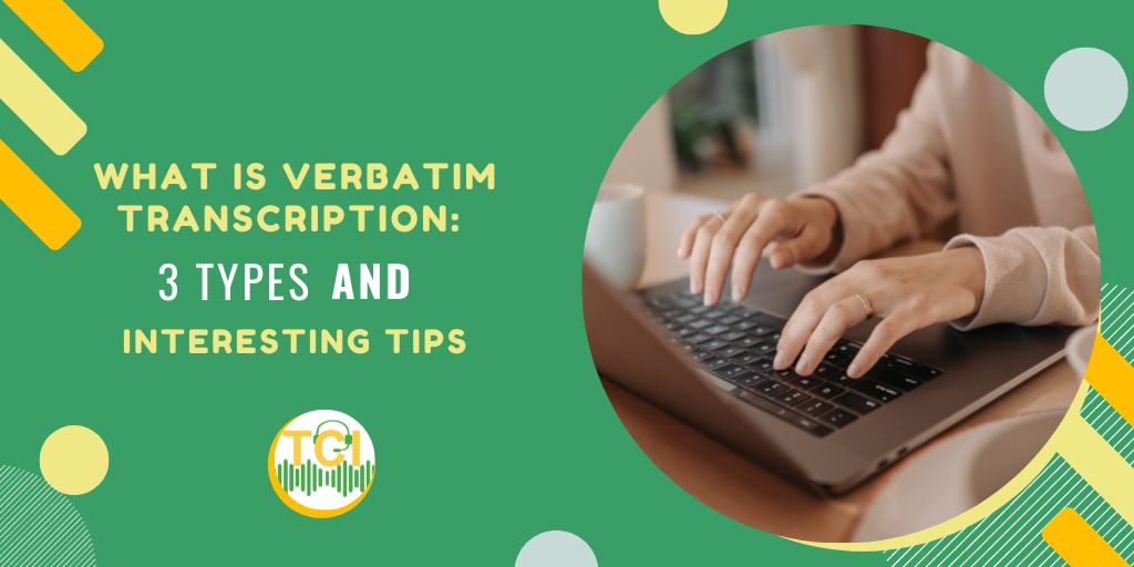 What Is Verbatim Transcription: 3 Types and Interesting Tips