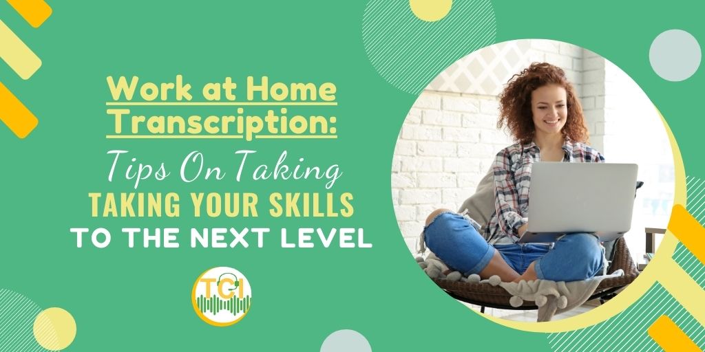 Work at Home Transcription: Tips on Taking Your Skills to the Next Level