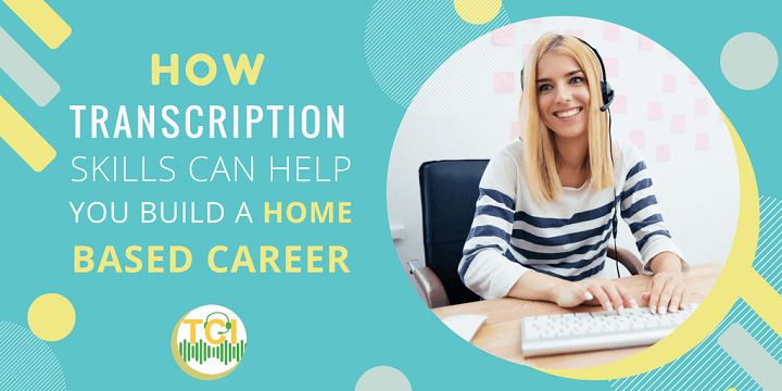 How Transcription Skills Can Help You Build a Home-Based Career