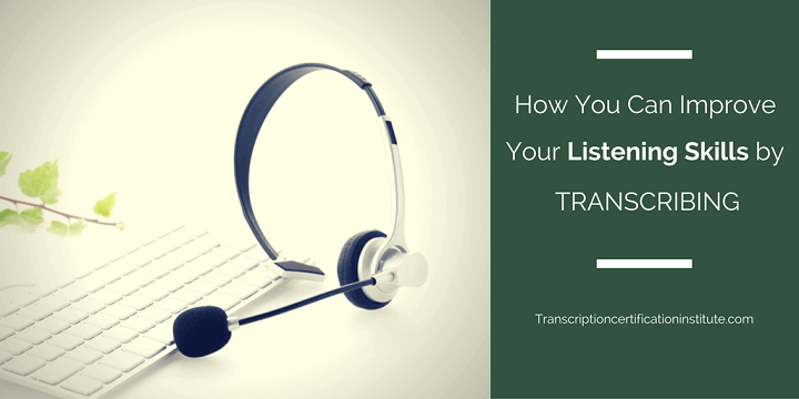 How You Can Improve Your Listening Skills by Transcribing