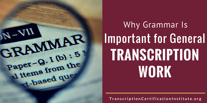 Why Grammar Is Important for General Transcription Work