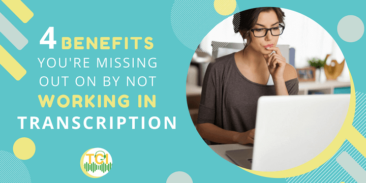 4 Benefits You're Missing Out On by Not Working in Transcription