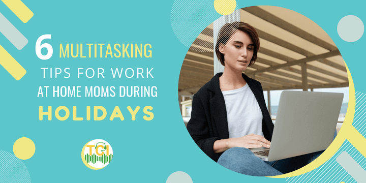 6 Multitasking Tips for Work at Home Moms During Holidays