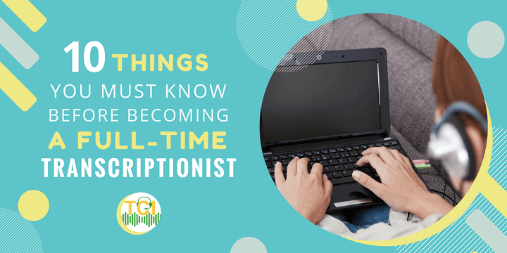 10 Things You Must Know Before Becoming a Transcriptionist From Home
