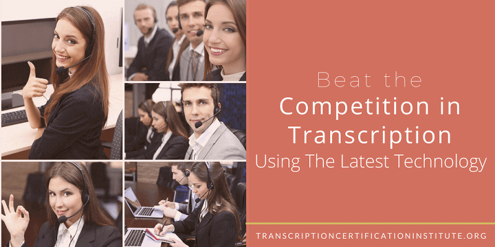 Beat the Competition in Transcription Using The Latest Technology
