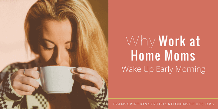 Why Work at Home Moms Wake Up Early Morning