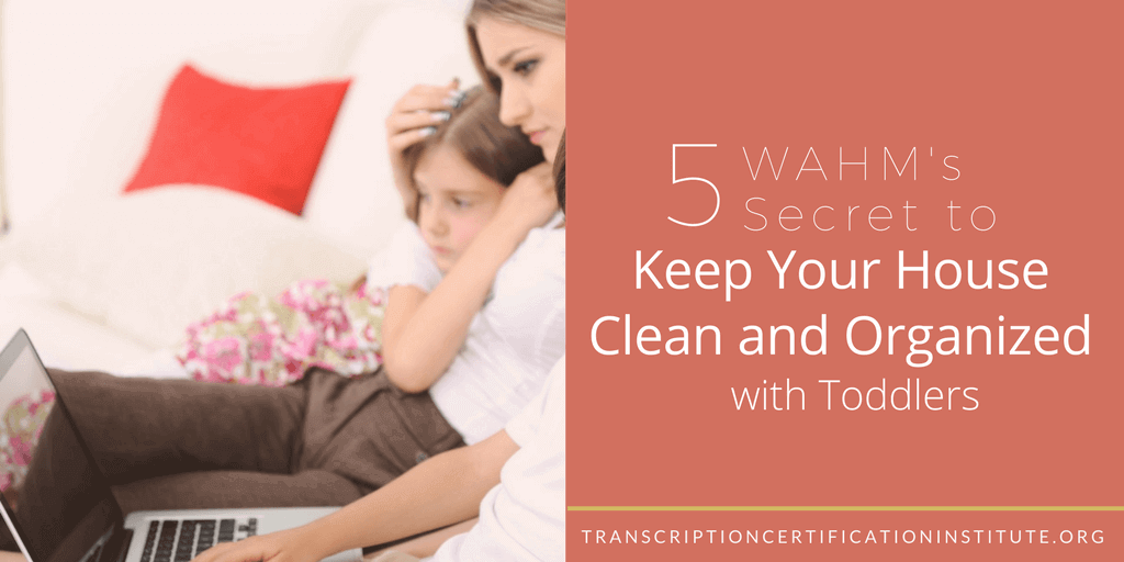 5 WAHM's Secrets to Keep Your House Clean and Organized with Toddlers