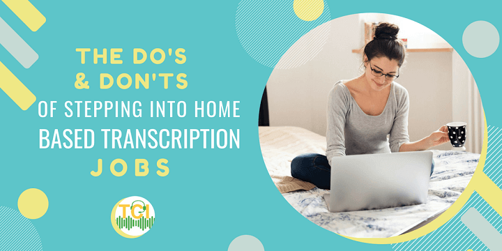 The Do's and Don'ts of Stepping Into Home Based Transcription Jobs
