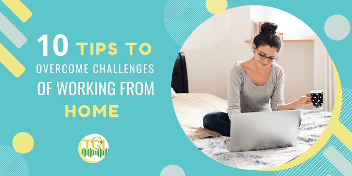 10 Tips to Overcome Challenges of Working from Home